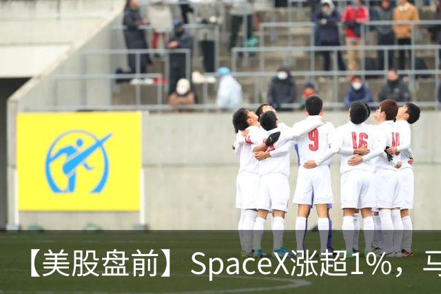 【美股盘前】SpaceX涨超1%，马斯克称明年向美国每名儿童赠送一股SpaceX股票；AI芯片、存储芯片、光通信股集体上涨，SK海力士涨超4%；英伟达推动HBM标准化，三星据悉将首...