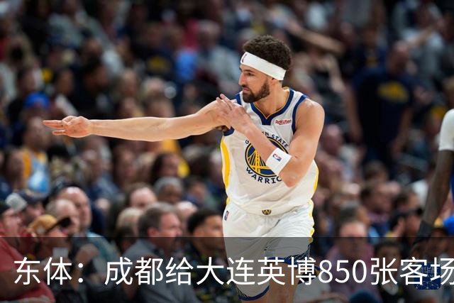 东体：成都给大连英博850张客场票；主场票不到一分钟售罄