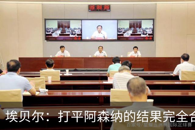 埃贝尔：打平阿森纳的结果完全合理，你必须要坦然接受这一点