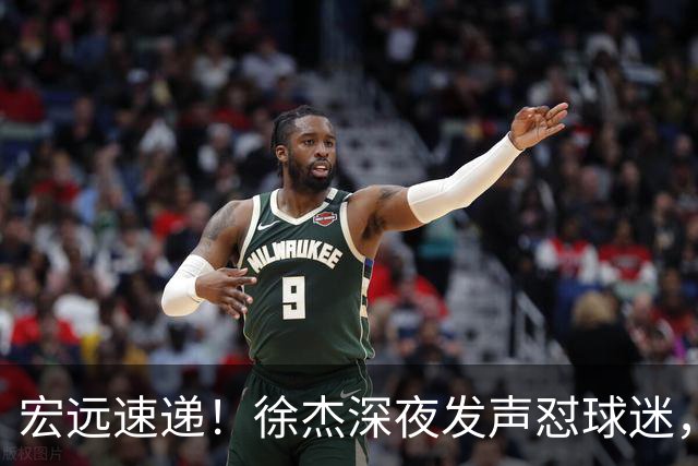 宏远速递！徐杰深夜发声怼球迷，徐昕被打入冷宫，王仕鹏唱衰广东