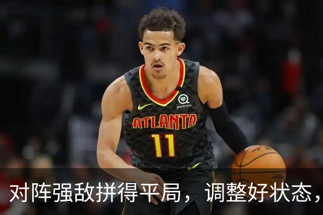 对阵强敌拼得平局，调整好状态，专心备战下一场关键比赛！