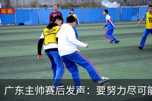 广东主帅赛后发声：要努力尽可能多赢球
