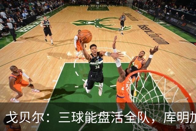 戈贝尔：三球能盘活全队，库明加会成为攻防两端利器