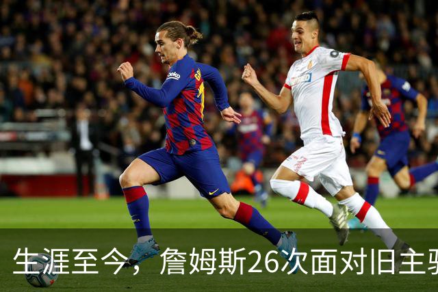 生涯至今，詹姆斯26次面对旧主骑士，他的胜率如何？数据表现又怎样？