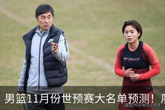 男篮11月份世预赛大名单预测！廖三宁带队 周琦回归 上海队3人入选