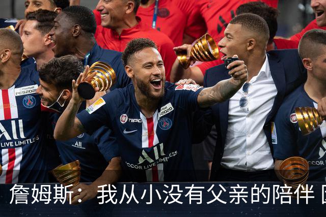 詹姆斯：我从小没有父亲的陪伴 因此我深知自己必须认真当好父亲