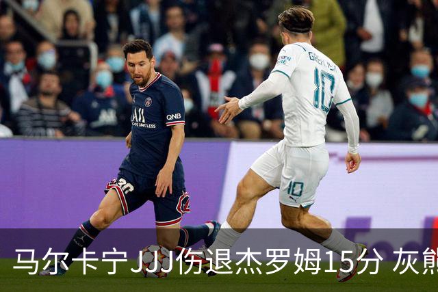 马尔卡宁JJJ伤退杰罗姆15分 灰熊击败爵士豪取四连胜