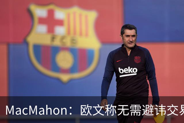 MacMahon：欧文称无需避讳交易流言 不愿把负能量带进更衣室